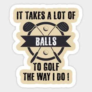 It Takes A Lot Of Balls To Golf The Way I Do Sticker